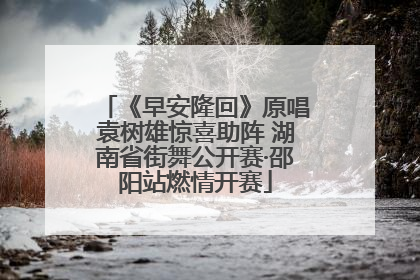 《早安隆回》原唱袁树雄惊喜助阵 湖南省街舞公开赛·邵阳站燃情开赛