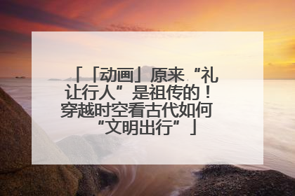 「动画」原来“礼让行人”是祖传的！穿越时空看古代如何“文明出行”