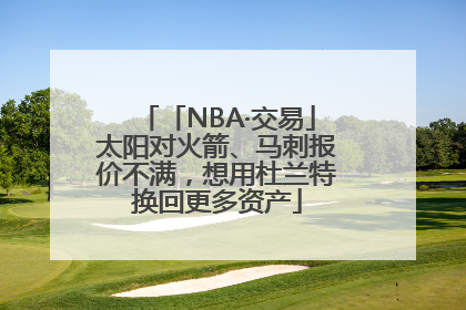 「NBA·交易」太阳对火箭、马刺报价不满，想用杜兰特换回更多资产