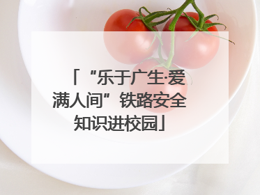 “乐于广生·爱满人间”铁路安全知识进校园