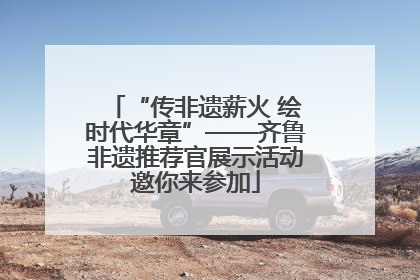 “传非遗薪火 绘时代华章”——齐鲁非遗推荐官展示活动邀你来参加