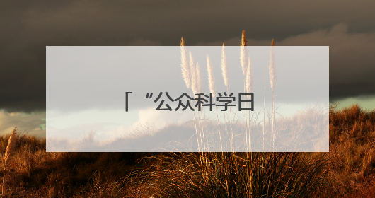 “公众科学日”科普进社区“干货满满”
