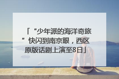 “少年派的海洋奇旅”快闪到南京眼，西区原版话剧上演至8日