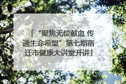 “聚焦无偿献血 传递生命希望”第七期宿迁市健康大讲堂开讲