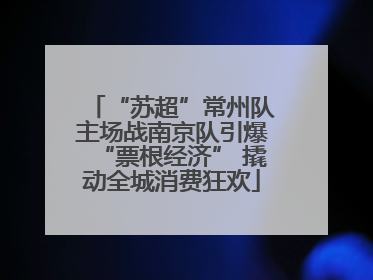 “苏超”常州队主场战南京队引爆“票根经济” 撬动全城消费狂欢