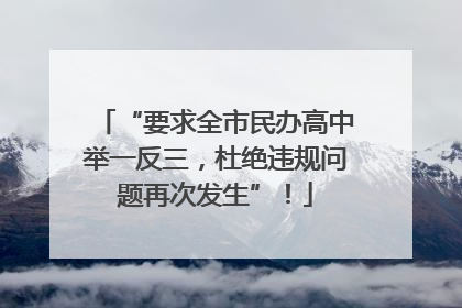 “要求全市民办高中举一反三，杜绝违规问题再次发生”！