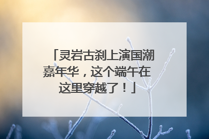 灵岩古刹上演国潮嘉年华，这个端午在这里穿越了！
