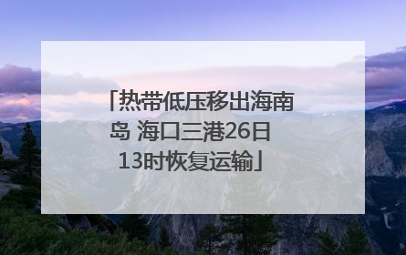 热带低压移出海南岛 海口三港26日13时恢复运输
