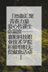 热血汇聚青春力量 爱心传递生命温度——襄阳科技职业技术学院积极组织无偿献血活动