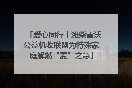 爱心同行丨潍柴雷沃公益机收联盟为特殊家庭解燃“麦”之急
