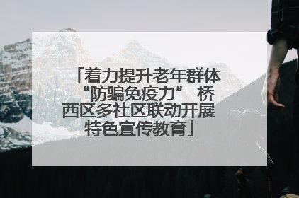 着力提升老年群体“防骗免疫力” 桥西区多社区联动开展特色宣传教育