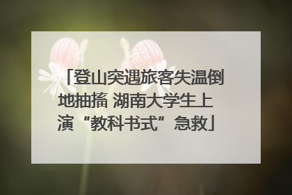 登山突遇旅客失温倒地抽搐 湖南大学生上演“教科书式”急救
