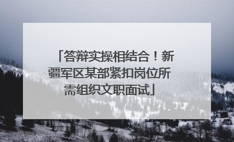 答辩实操相结合！新疆军区某部紧扣岗位所需组织文职面试