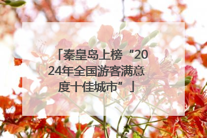 秦皇岛上榜“2024年全国游客满意度十佳城市”