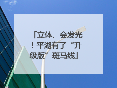 立体、会发光！平湖有了“升级版”斑马线