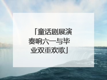 童话剧展演奏响六一与毕业双重欢歌