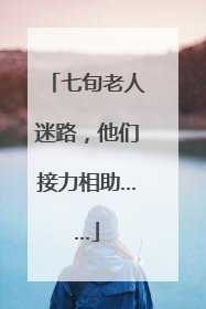 七旬老人迷路，他们接力相助……