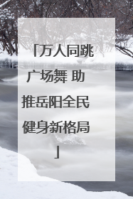 万人同跳广场舞 助推岳阳全民健身新格局