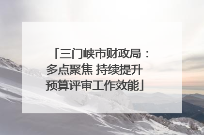 三门峡市财政局：多点聚焦 持续提升预算评审工作效能