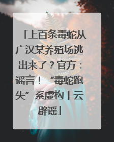 上百条毒蛇从广汉某养殖场逃出来了？官方：谣言！“毒蛇跑失”系虚构丨云辟谣