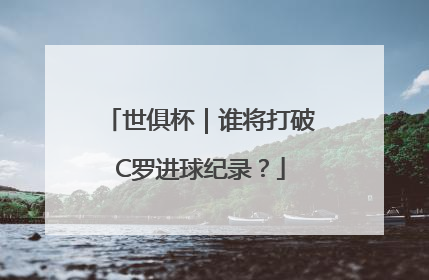 世俱杯｜谁将打破C罗进球纪录？