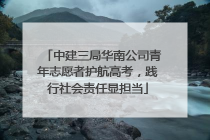 中建三局华南公司青年志愿者护航高考，践行社会责任显担当