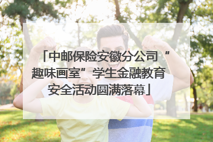 中邮保险安徽分公司“趣味画室”学生金融教育安全活动圆满落幕