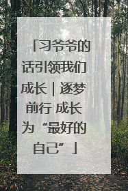 习爷爷的话引领我们成长｜逐梦前行 成长为“最好的自己”