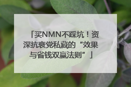 买NMN不踩坑！资深抗衰党私藏的“效果与省钱双赢法则”