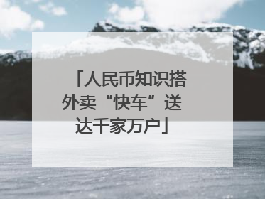 人民币知识搭外卖“快车”送达千家万户