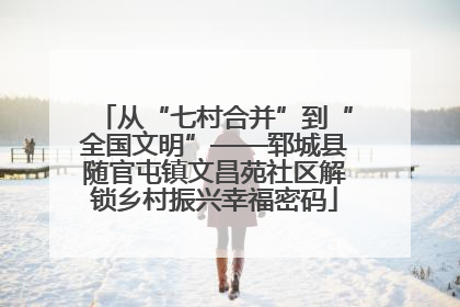 从“七村合并”到“全国文明”——郓城县随官屯镇文昌苑社区解锁乡村振兴幸福密码