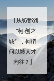 从纺都到“柯·创之城”，柯桥何以被人才向往？