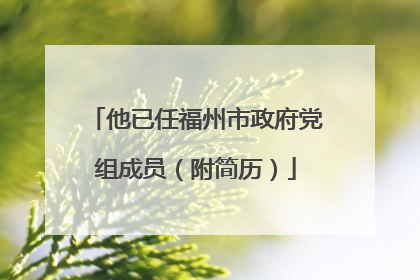 他已任福州市政府党组成员（附简历）