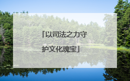 以司法之力守护文化瑰宝