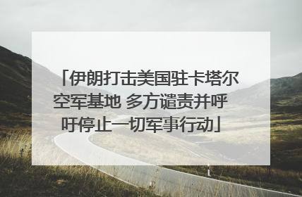 伊朗打击美国驻卡塔尔空军基地 多方谴责并呼吁停止一切军事行动