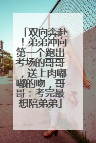 双向奔赴！弟弟冲向第一个跑出考场的哥哥，送上肉嘟嘟的吻，哥哥：考完最想陪弟弟