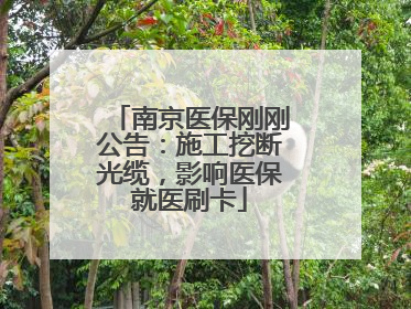 南京医保刚刚公告：施工挖断光缆，影响医保就医刷卡