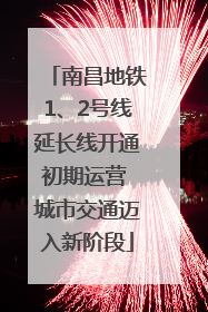 南昌地铁1、2号线延长线开通初期运营 城市交通迈入新阶段