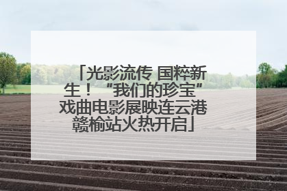 光影流传 国粹新生！“我们的珍宝”戏曲电影展映连云港赣榆站火热开启