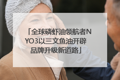 全球磷虾油领航者NYO3以三文鱼油开辟品牌升级新道路