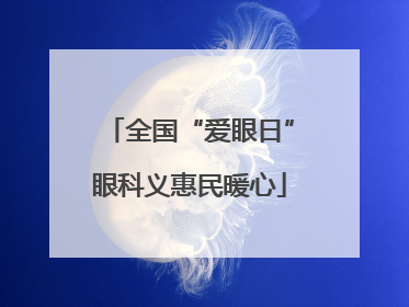 全国“爱眼日”眼科义惠民暖心
