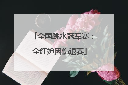 全国跳水冠军赛：全红婵因伤退赛