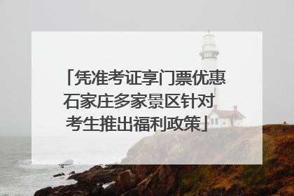 凭准考证享门票优惠 石家庄多家景区针对考生推出福利政策