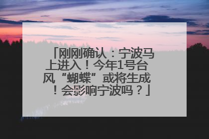 刚刚确认：宁波马上进入！今年1号台风“蝴蝶”或将生成！会影响宁波吗？