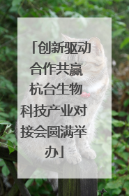 创新驱动 合作共赢 杭台生物科技产业对接会圆满举办