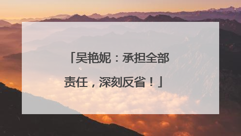 吴艳妮：承担全部责任，深刻反省！