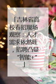 吉林省高校春招现场观察：人才需求依然旺，招聘凸显“智能+”