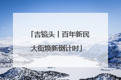 吉镜头丨百年新民大街焕新倒计时