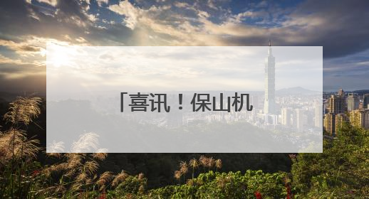 喜讯！保山机场7月1日起恢复这条航线！