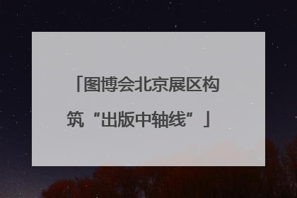 图博会北京展区构筑“出版中轴线”